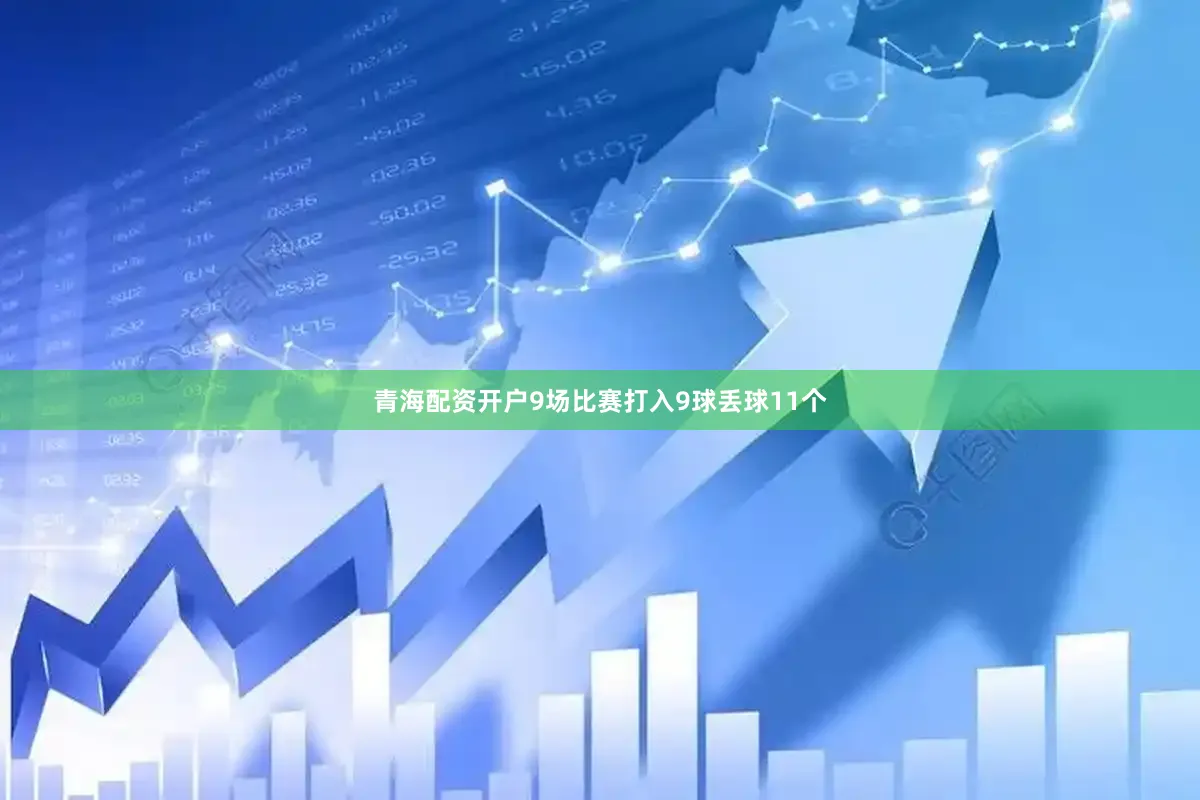 青海配资开户9场比赛打入9球丢球11个