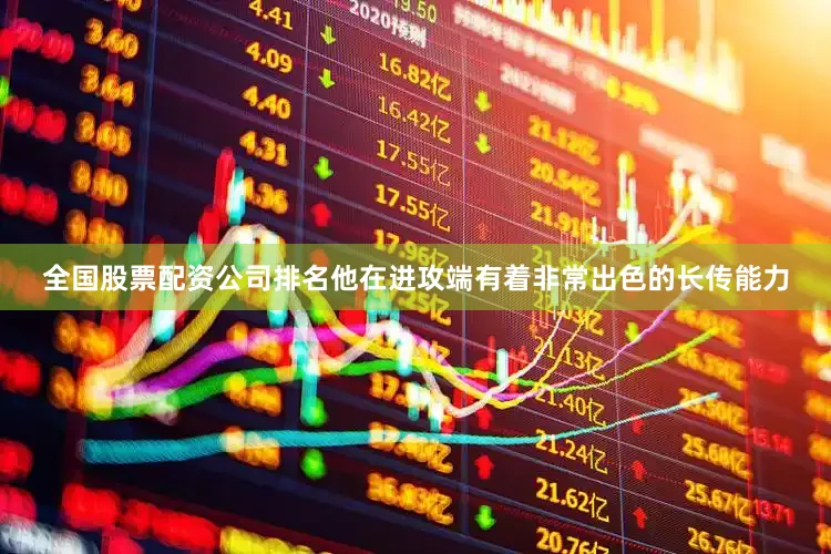 全国股票配资公司排名他在进攻端有着非常出色的长传能力