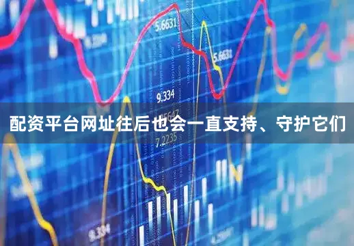 配资平台网址往后也会一直支持、守护它们