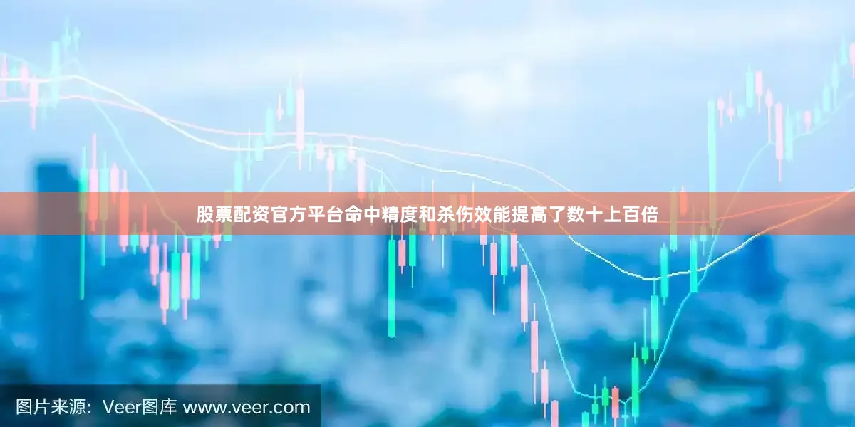 股票配资官方平台命中精度和杀伤效能提高了数十上百倍