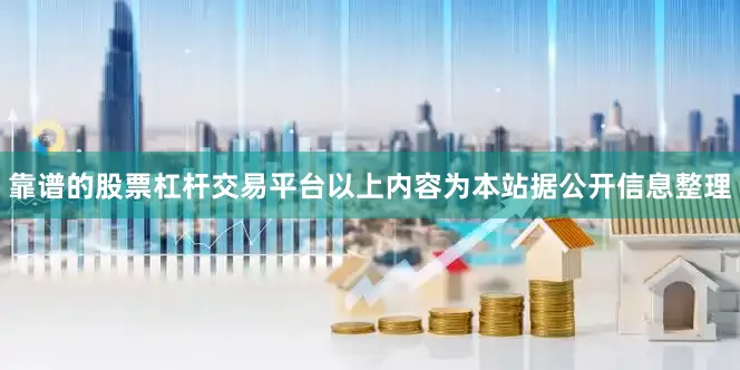 靠谱的股票杠杆交易平台以上内容为本站据公开信息整理
