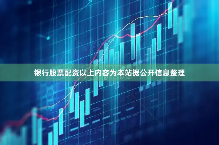 银行股票配资以上内容为本站据公开信息整理