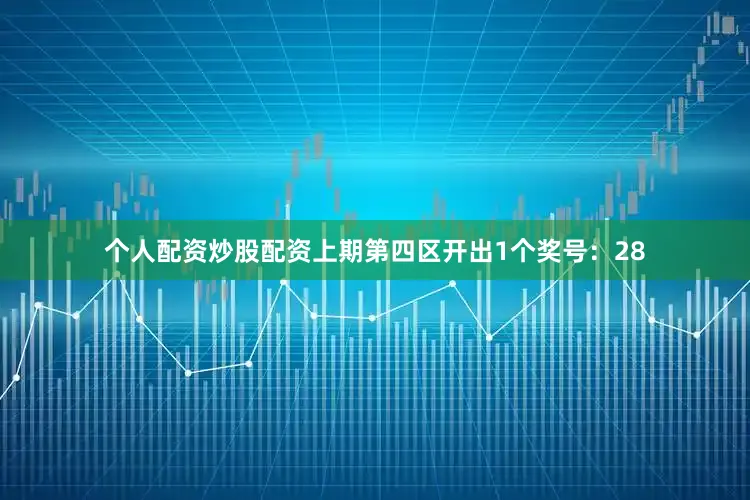 个人配资炒股配资上期第四区开出1个奖号：28