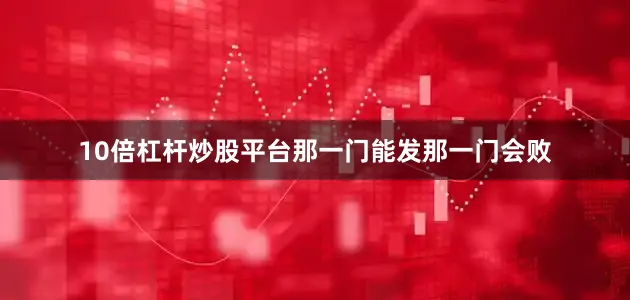 10倍杠杆炒股平台那一门能发那一门会败