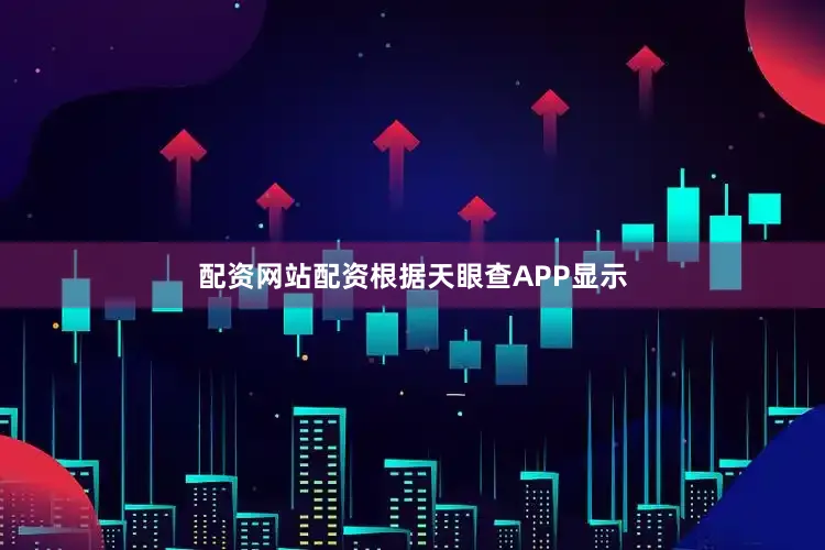 配资网站配资根据天眼查APP显示